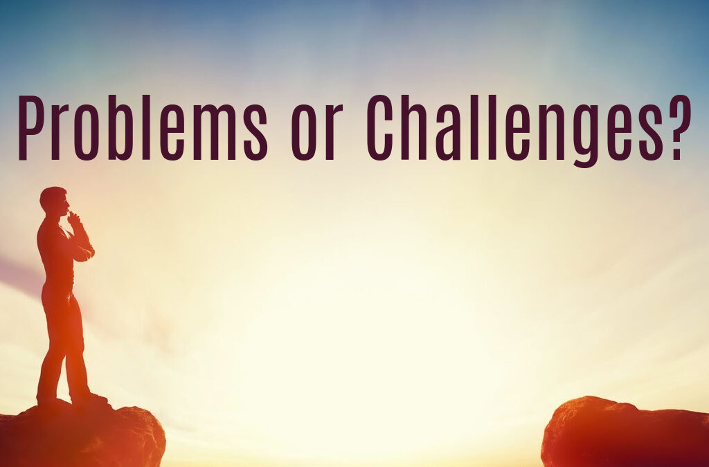 Problems or Challenges?